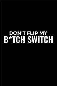 Don't Flip My B*tch Switch