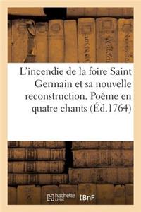 L'Incendie de la Foire Saint Germain Et Sa Nouvelle Reconstruction. Poëme En Quatre Chants