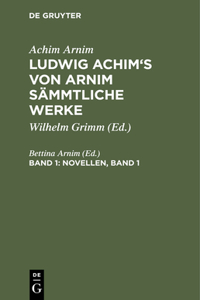 Ludwig Achim's von Arnim sämmtliche Werke, Band 1, Novellen, Band 1