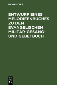Entwurf Eines Melodieenbuches Zu Dem Evangelischen Militär-Gesang- Und Gebetbuch