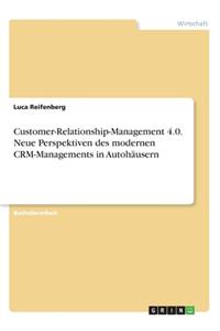 Customer-Relationship-Management 4.0. Neue Perspektiven des modernen CRM-Managements in Autohäusern
