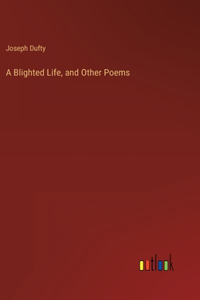 Blighted Life, and Other Poems