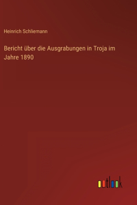 Bericht über die Ausgrabungen in Troja im Jahre 1890