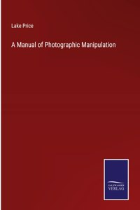 Manual of Photographic Manipulation