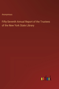 Fifty-Seventh Annual Report of the Trustees of the New York State Library