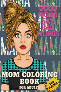 Good Mom's Say Bad Word's Coloring Book for Adults