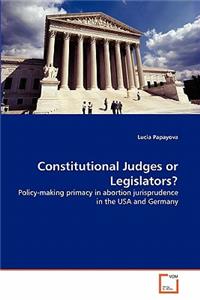 Constitutional Judges or Legislators?
