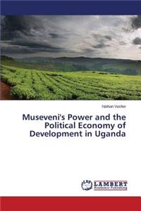 Museveni's Power and the Political Economy of Development in Uganda