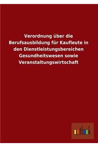 Verordnung Uber Die Berufsausbildung Fur Kaufleute in Den Dienstleistungsbereichen Gesundheitswesen Sowie Veranstaltungswirtschaft