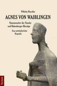 Agnes Von Waiblingen - Stammmutter Der Staufer Und Babenberger-Herzoge
