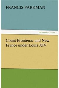 Count Frontenac and New France Under Louis XIV