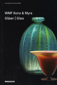 Ikora and Myra Glass by WMF: Unika Und Serielles Kunstglas Der 1920Er Bis 1950Er/One-Of-A-King and Mass-Produced Art Glass from the 1920s to the 1950s