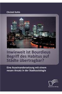 Inwieweit ist Bourdieus Begriff des Habitus auf Städte übertragbar? Eine Auseinandersetzung mit einem neuen Ansatz in der Stadtsoziologie