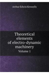 Theoretical Elements of Electro-Dynamic Machinery Volume 1