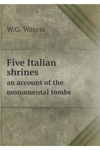 Five Italian Shrines an Account of the Monumental Tombs