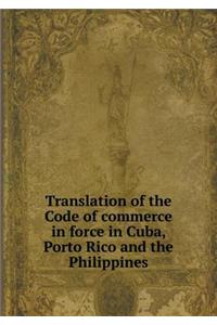 Translation of the Code of Commerce in Force in Cuba, Porto Rico and the Philippines
