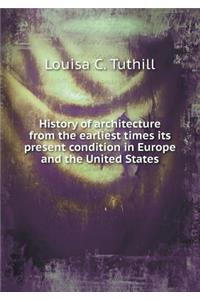 History of Architecture from the Earliest Times Its Present Condition in Europe and the United States