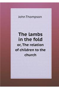 The lambs in the fold or, The relation of children to the church