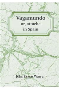 Vagamundo Or, Attache in Spain