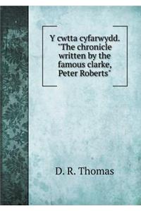 Y Cwtta Cyfarwydd. the Chronicle Written by the Famous Clarke, Peter Roberts