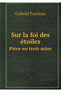 Sur La Foi Des Étoiles Pièce En Trois Actes