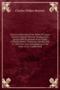 Historical sketches of the Ninth Michigan infantry General Thomas' headquarters guards