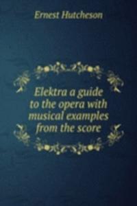 ELEKTRA A GUIDE TO THE OPERA WITH MUSIC