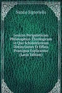 Lexicon Peripateticum Philosophico-Theologicum in Quo Scholasticorum Distinctiones Et Effata Praecipua Explicantur (Latin Edition)