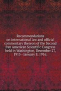 Recommendations on international law and official commentary thereon of the Second Pan American Scientific Congress held in Washington, December 27, 1915 - January 8, 1916;