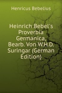 Heinrich Bebel's Proverbia Germanica, Bearb. Von W.H.D. Suringar (German Edition)