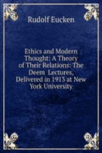 Ethics and Modern Thought: A Theory of Their Relations: The Deem  Lectures, Delivered in 1913 at New York University