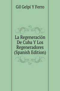 La Regeneracion De Cuba Y Los Regeneradores (Spanish Edition)