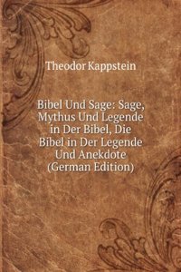 Bibel Und Sage: Sage, Mythus Und Legende in Der Bibel, Die Bibel in Der Legende Und Anekdote (German Edition)