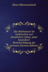 Das Weihwasser Im Heidnischen Und Christlichen Cultus, Unter Besonderer Berucksichtigung Des Germanischen Alterthums: Ein Beitrag Zur Vergleichenden Religionswissenschaft (German Edition)