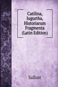 Catilina, Iugurtha, Historiarum Fragmenta (Latin Edition)