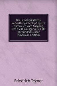 Die Landesfurstliche Verwaltungsrechtspflege in Osterreich Vom Ausgang Des 15. Bis Ausgang Des 18. Jahrhunderts, Issue 2 (German Edition)