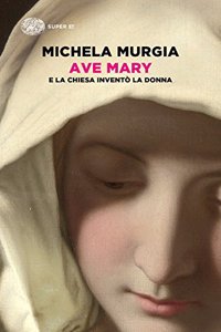 Ave Mary. E la chiesa invento la donna
