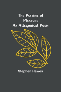 Pastime of Pleasure An Allegorical Poem
