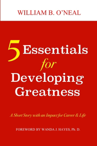 5 Essentials for Developing Greatness: A Short Story with an Impact for Career & Life