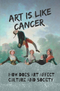 Art Is Like Cancer
