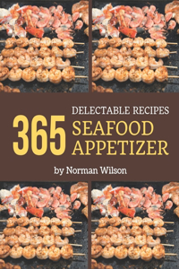 365 Delectable Seafood Appetizer Recipes: Start a New Cooking Chapter with Seafood Appetizer Cookbook!