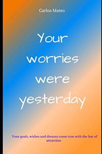 Your worries were yesterday