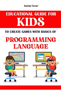 Educational Guide For Kids To Create Games With Basics Of Programming Language