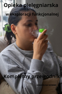 Opieka pielęgniarska w eksploracji funkcjonalnej Kompletny przewodnik