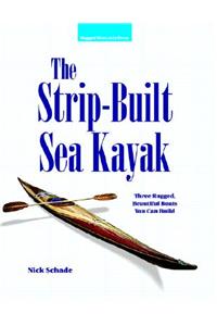 Strip-Built Sea Kayak: Three Rugged, Beautiful Boats You Can Build