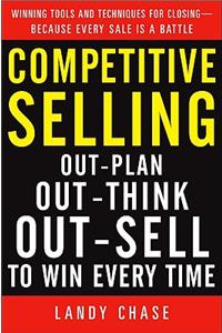 Competitive Selling: Out-Plan, Out-Think, and Out-Sell to Win Every Time