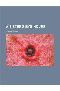 A Sister's Bye-Hours