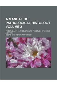 A Manual of Pathological Histology; To Serve as an Introduction to the Study of Morbid Anatomy Volume 2