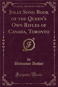 Jolly Song Book of the Queen's Own Rifles of Canada, Toronto (Classic Reprint)