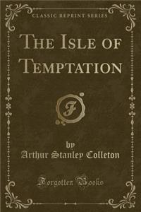 The Isle of Temptation (Classic Reprint)